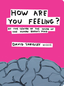 How Are You Feeling? (At the Centre of the Inside of the Human Brain) by David Shrigley, 9780393240399