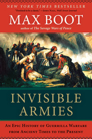 Invisible Armies (An Epic History of Guerrilla Warfare from Ancient Times to the Present) - 9780871406880 by Max Boot, 9780871406880