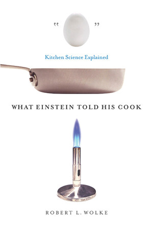 What Einstein Told His Cook (Kitchen Science Explained) by Robert L. Wolke, 9780393329421