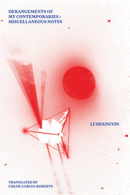 Derangements of My Contemporaries (Miscellaneous Notes) by Li Shangyin, Chloe Garcia-Roberts, 9780811221962