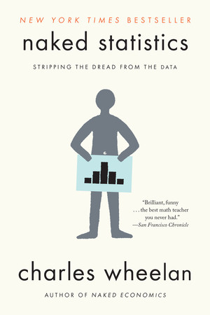 Naked Statistics (Stripping the Dread from the Data) by Charles Wheelan, 9780393347777