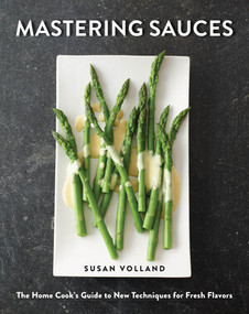 Mastering Sauces (The Home Cook's Guide to New Techniques for Fresh Flavors) by Susan Volland, 9780393241853