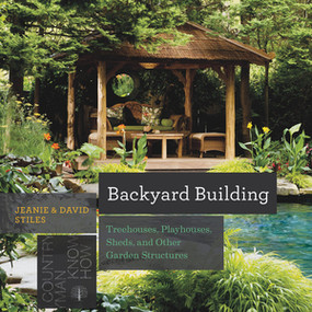 Backyard Building (Treehouses, Sheds, Arbors, Gates, and Other Garden Projects) by Jean Stiles, David Stiles, 9781581572384