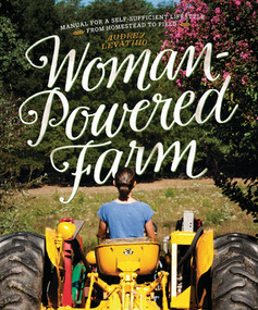 Woman-Powered Farm (Manual for a Self-Sufficient Lifestyle from Homestead to Field) by Audrey Levatino, Michael Levatino, 9781581572414