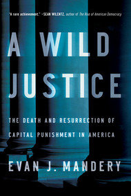 A Wild Justice (The Death and Resurrection of Capital Punishment in America) by Evan J. Mandery, 9780393348965