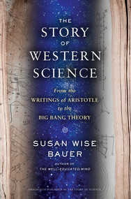The Story of Western Science (From the Writings of Aristotle to the Big Bang Theory) by Susan Wise Bauer, 9780393243260