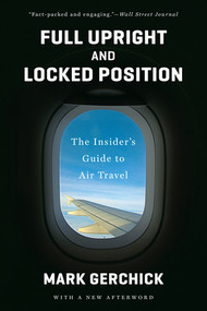 Full Upright and Locked Position (The Insider's Guide to Air Travel) by Mark Gerchick, 9780393349399