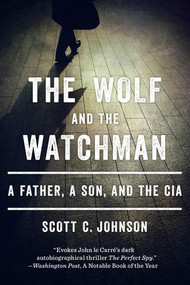 The Wolf and the Watchman (A Father, a Son, and the CIA) - 9780393349436 by Scott C. Johnson, 9780393349436