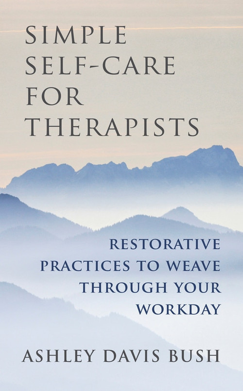 Simple Self-Care for Therapists (Restorative Practices to Weave Through Your Workday) by Ashley Davis Bush, 9780393708370