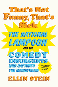 That's Not Funny, That's Sick (The National Lampoon and the Comedy Insurgents Who Captured the Mainstream) - 9780393350241 by Ellin Stein, 9780393350241