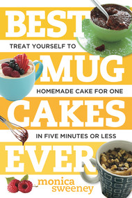 Best Mug Cakes Ever (Treat Yourself to Homemade Cake for One In Five Minutes or Less) by Monica Sweeney, 9781581572735
