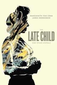 The Late Child And Other Animals by Marguerite Van Cook, James Romberger, 9781606997895