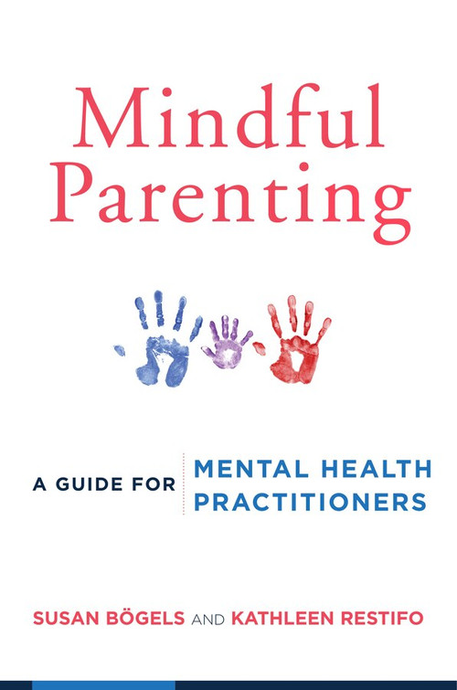 Mindful Parenting (A Guide for Mental Health Practitioners) by Susan Bögels, Kathleen Restifo, 9780393709926