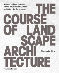 The Course of Landscape Architecture (A History of our Designs on the Natural World, from Prehistory to the Present) by Christophe Girot, 9780500342978