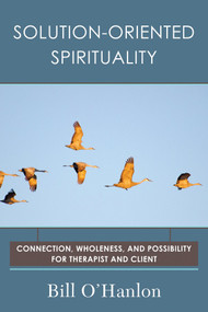 Solution-Oriented Spirituality (Connection, Wholeness, and Possibility for Therapist and Client) by Bill O'Hanlon, 9780393710625
