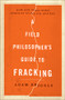 A Field Philosopher's Guide to Fracking (How One Texas Town Stood Up to Big Oil and Gas) by Adam Briggle, 9781631490071