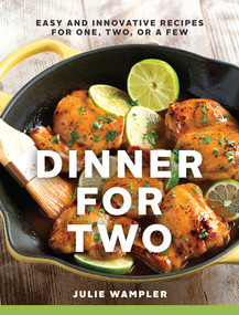 Dinner for Two (Easy and Innovative Recipes for One, Two, or a Few) by Julie Wampler, 9781581572896