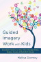 Guided Imagery Work with Kids (Essential Practices to Help Them Manage Stress, Reduce Anxiety & Build Self-Esteem) by Mellisa Dormoy, 9780393710700