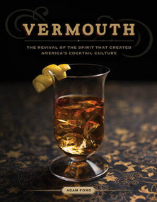Vermouth (The Revival of the Spirit that Created America's Cocktail Culture) by Adam Ford, 9781581572964