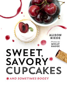 Sweet, Savory, and Sometimes Boozy Cupcakes by Alison Riede, 9781581572971
