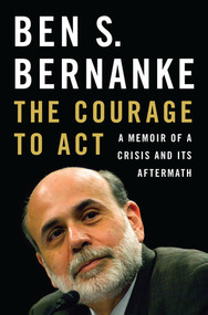 The Courage to Act (A Memoir of a Crisis and Its Aftermath) by Ben S. Bernanke, 9780393247213
