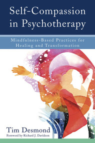 Self-Compassion in Psychotherapy (Mindfulness-Based Practices for Healing and Transformation) by Tim Desmond, Richard J. Davidson, 9780393711004
