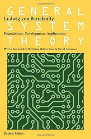 General System Theory (Foundations, Development, Applications) by Ludwig von Bertalanffy, Wolfgang Hofkirchner, David Rousseau, 9780807600153
