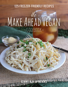 The Make Ahead Vegan Cookbook (125 Freezer-Friendly Recipes) by Ginny Kay McMeans, 9781581573046