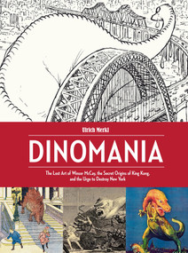 Dinomania (The Lost Art of Winsor McCay, The Secret Origins of King Kong, and the Urge to Destroy New York) by Winsor McCay, Ulrich Merkl, 9781606998403