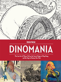 Dinomania (The Lost Art of Winsor McCay, The Secret Origins of King Kong, and the Urge to Destroy New York) by Winsor McCay, Ulrich Merkl, 9781606998403