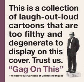 Gag On This (The Scrofulous Cartoons of Charles Rodrigues) by Charles Rodrigues, Bob Fingerman, 9781606998564