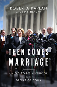 Then Comes Marriage (United States v. Windsor and the Defeat of DOMA) by Roberta Kaplan, Edie Windsor, Lisa Dickey, 9780393248678