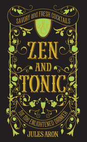 Zen and Tonic (Savory and Fresh Cocktails for the Enlightened Drinker) by Jules Aron, 9781581573077