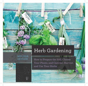 Herb Gardening (How to Prepare the Soil, Choose Your Plants, and Care For, Harvest, and Use Your Herbs) by Melissa Melton Snyder, 9781581573121