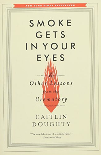 Smoke Gets in Your Eyes (And Other Lessons from the Crematory) by Caitlin Doughty, 9780393351903