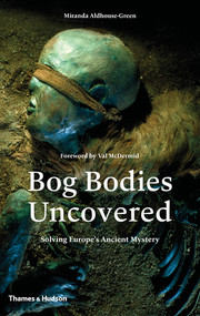 Bog Bodies Uncovered (Solving Europe's Ancient Mystery) by Miranda Aldhouse-Green, 9780500051825