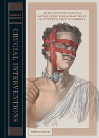 Crucial Interventions (An Illustrated Treatise on the Principles & Practice of Nineteenth-Century Surgery) by Richard Barnett, 9780500518106