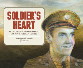 Soldier's Heart (The Campaign to Understand My WWII Veteran Father: A Daughter's Memoir) by Carol Tyler, 9781606998960