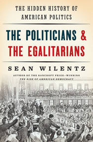 The Politicians and the Egalitarians (The Hidden History of American Politics) by Sean Wilentz, 9780393285024