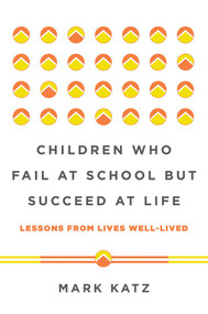 Children Who Fail at School But Succeed at Life (Lessons from Lives Well-Lived) by Mark Katz, 9780393711417