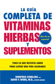 La Guia Completa de Vitaminas, Hierbas y Suplementos (Todo lo que Necesita Saber para Llevar una Vida Saludable) (Spanish Edition) by Winifred Conkling, David Y. Wong, M.D., 9780061137754