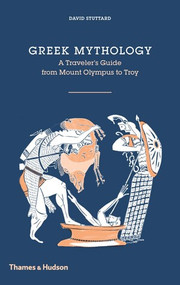 Greek Mythology (A Traveler's Guide from Mount Olympus to Troy) by David Stuttard, 9780500518328