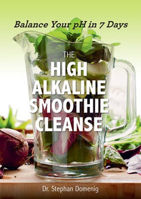 The High Alkaline Smoothie Cleanse (Balance Your pH in 7 Days) by Stephan Domenig, 9781581574005