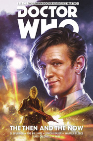 Doctor Who: The Eleventh Doctor Vol. 4: The Then and The Now by Si Spurrier, Rob Williams, Simon Fraser, Warren Pleece, Gary Caldwell, 9781782767466