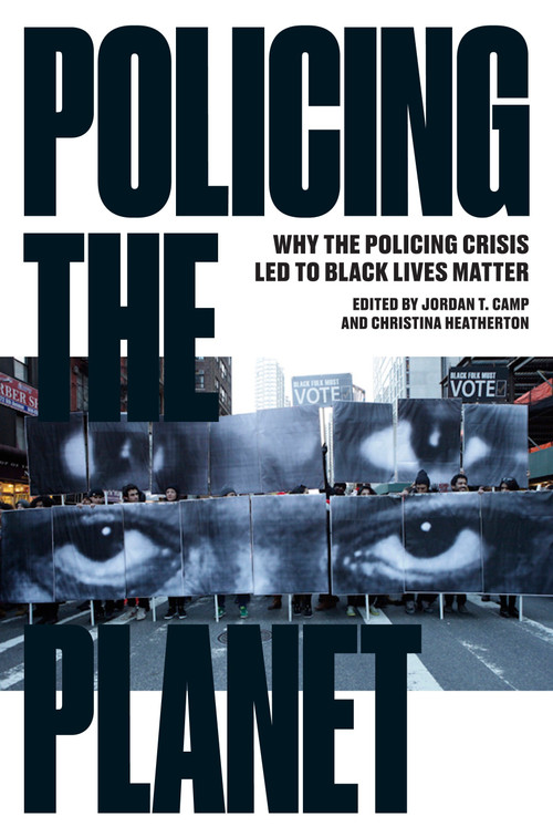 Policing the Planet (Why the Policing Crisis Led to Black Lives Matter) by Jordan T. Camp, Christina Heatherton, 9781784783167