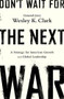 Don't Wait for the Next War (A Strategy for American Growth and Global Leadership) - 9781610396400 by Wesley K. Clark, 9781610396400