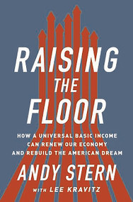 Raising the Floor (How a Universal Basic Income Can Renew Our Economy and Rebuild the American Dream) by Andy Stern, Lee Kravitz, 9781610396257