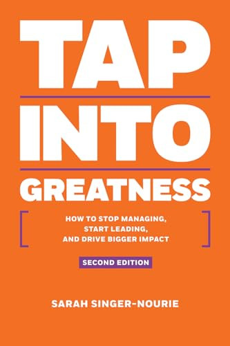 Tap Into Greatness ? Second Edition (How to Stop Managing, Start Leading and Drive Bigger Impact) by Sarah  Singer-Nourie, 9781937832834