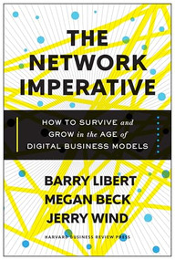 The Network Imperative (How to Survive and Grow in the Age of Digital Business Models) by Barry Libert, Megan Beck, Jerry Wind, 9781633692053