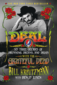 Deal: My Three Decades of Drumming, Dreams, and Drugs with the Grateful Dead by Bill Kreutzmann, Benjy Eisen, 9781250034007